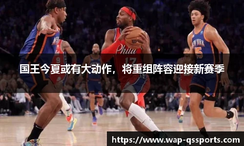 国王今夏或有大动作,将重组阵容迎接新赛季