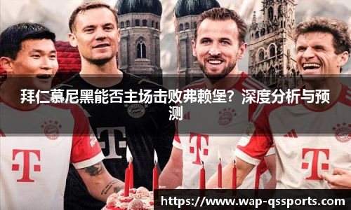 拜仁慕尼黑能否主场击败弗赖堡?深度分析与预测