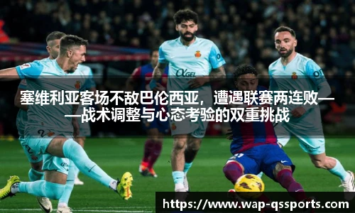 塞维利亚客场不敌巴伦西亚，遭遇联赛两连败——战术调整与心态考验的双重挑战