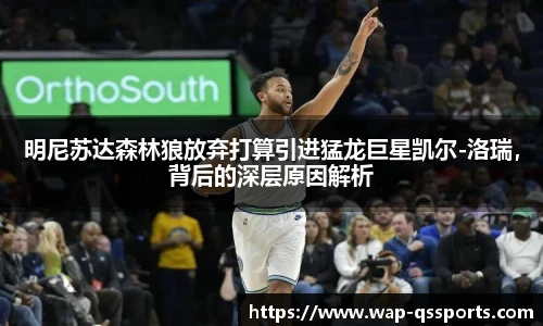 明尼苏达森林狼放弃打算引进猛龙巨星凯尔-洛瑞,背后的深层原因解析