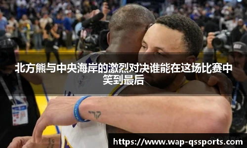 北方熊与中央海岸的激烈对决谁能在这场比赛中笑到最后