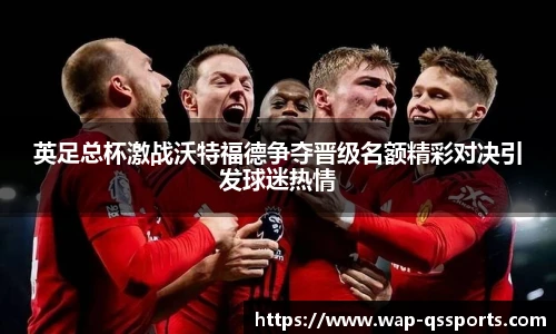 英足总杯激战沃特福德争夺晋级名额精彩对决引发球迷热情