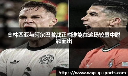 奥林匹亚与阿尔巴激战正酣谁能在这场较量中脱颖而出