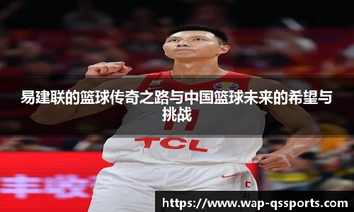 易建联的篮球传奇之路与中国篮球未来的希望与挑战
